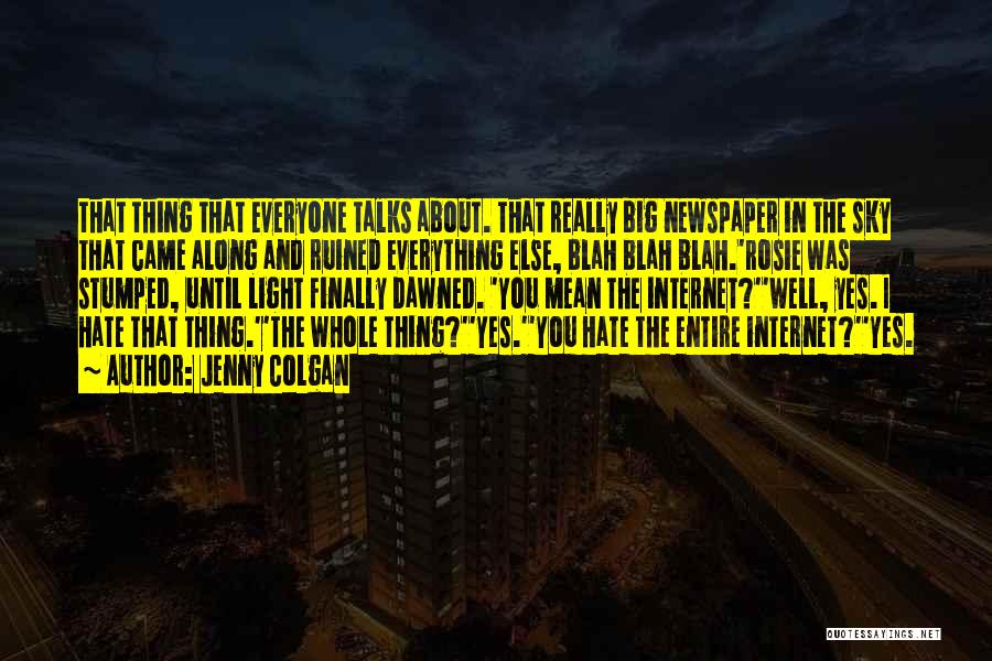 Jenny Colgan Quotes: That Thing That Everyone Talks About. That Really Big Newspaper In The Sky That Came Along And Ruined Everything Else,