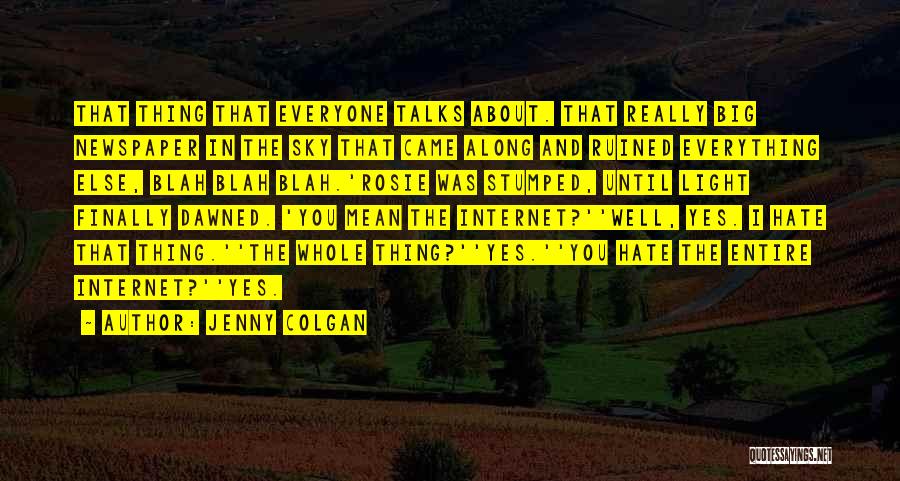 Jenny Colgan Quotes: That Thing That Everyone Talks About. That Really Big Newspaper In The Sky That Came Along And Ruined Everything Else,