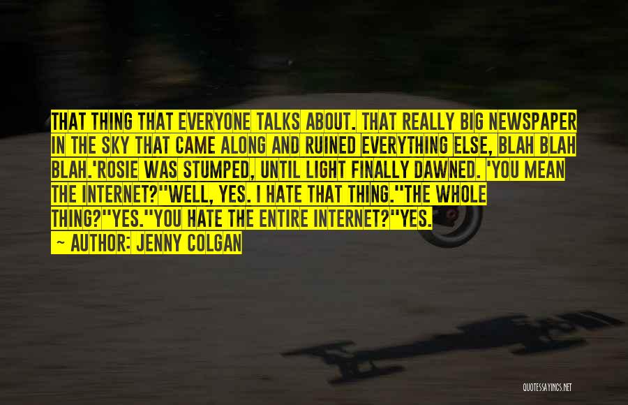 Jenny Colgan Quotes: That Thing That Everyone Talks About. That Really Big Newspaper In The Sky That Came Along And Ruined Everything Else,