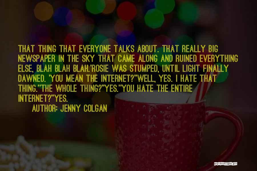 Jenny Colgan Quotes: That Thing That Everyone Talks About. That Really Big Newspaper In The Sky That Came Along And Ruined Everything Else,