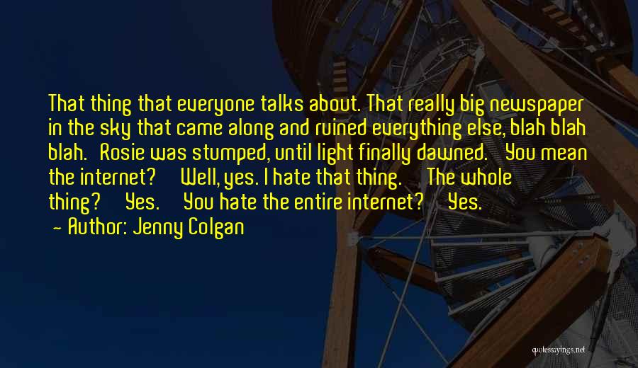 Jenny Colgan Quotes: That Thing That Everyone Talks About. That Really Big Newspaper In The Sky That Came Along And Ruined Everything Else,