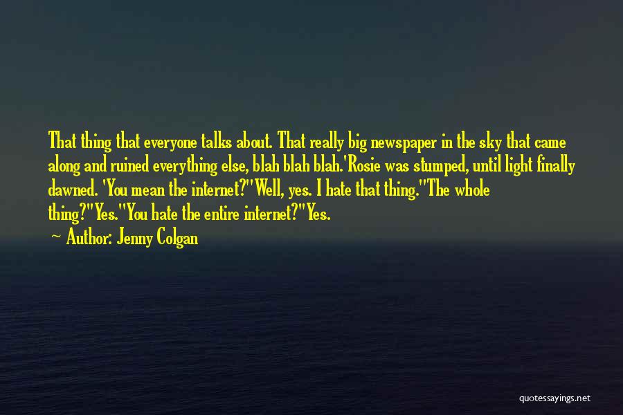 Jenny Colgan Quotes: That Thing That Everyone Talks About. That Really Big Newspaper In The Sky That Came Along And Ruined Everything Else,