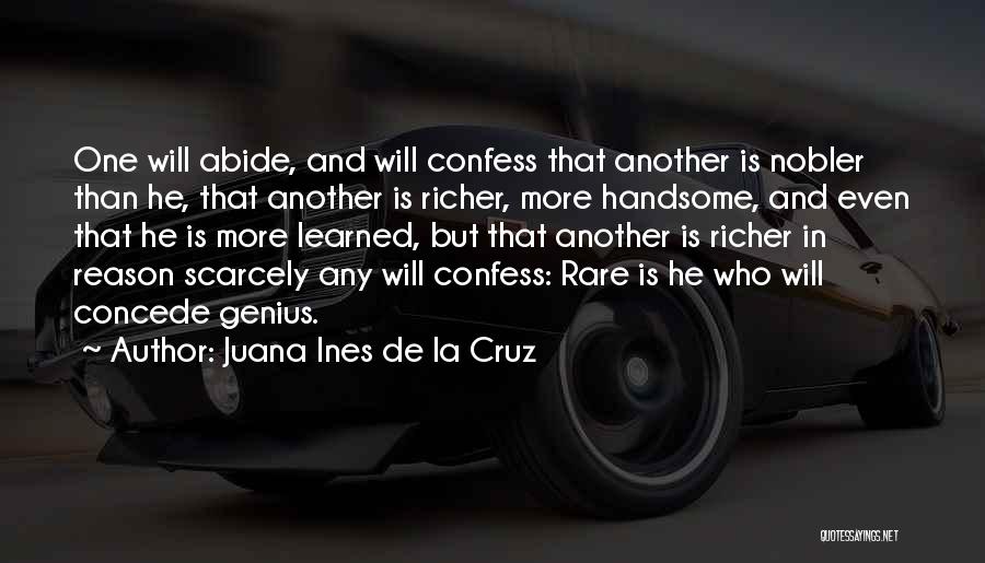 Juana Ines De La Cruz Quotes: One Will Abide, And Will Confess That Another Is Nobler Than He, That Another Is Richer, More Handsome, And Even