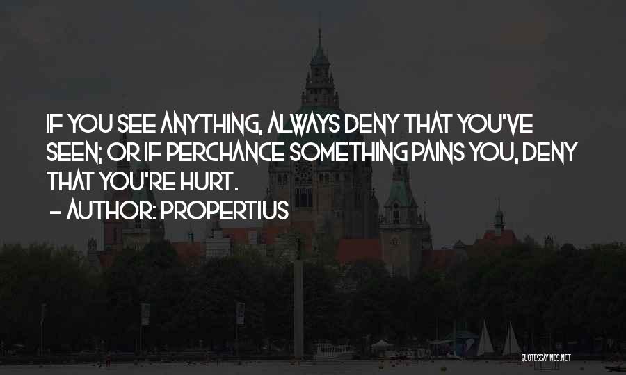 Propertius Quotes: If You See Anything, Always Deny That You've Seen; Or If Perchance Something Pains You, Deny That You're Hurt.