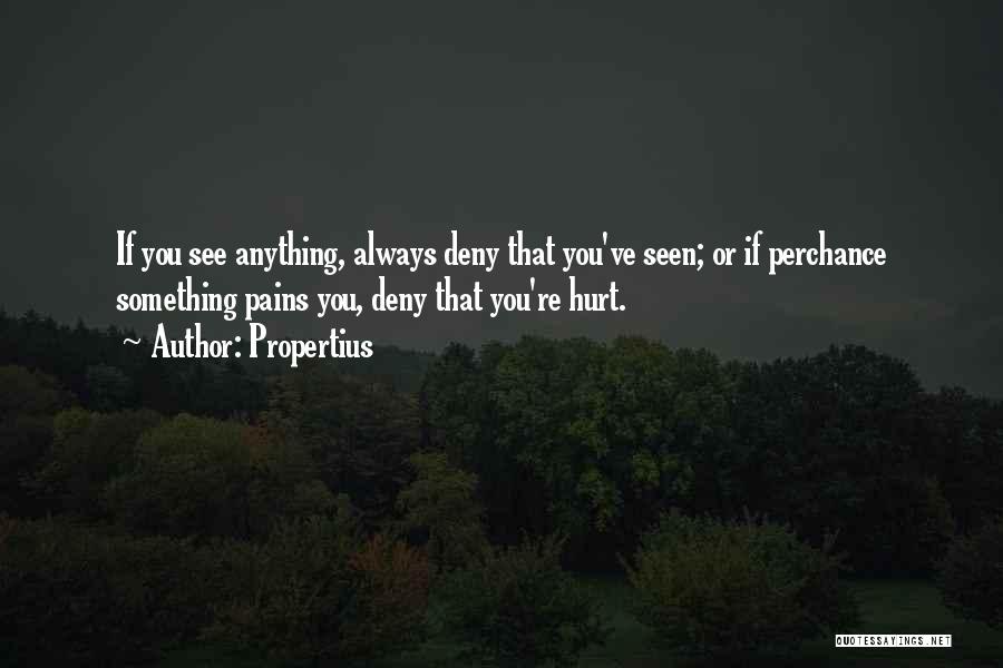 Propertius Quotes: If You See Anything, Always Deny That You've Seen; Or If Perchance Something Pains You, Deny That You're Hurt.