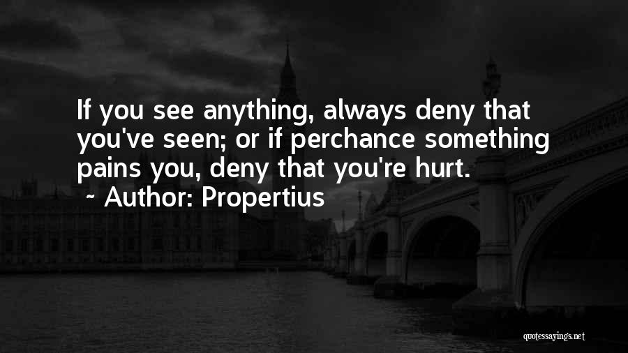 Propertius Quotes: If You See Anything, Always Deny That You've Seen; Or If Perchance Something Pains You, Deny That You're Hurt.