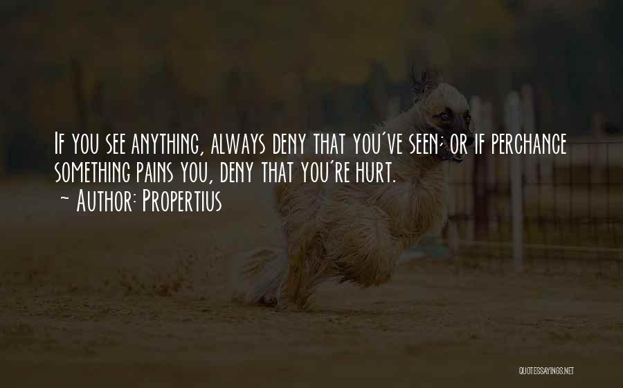 Propertius Quotes: If You See Anything, Always Deny That You've Seen; Or If Perchance Something Pains You, Deny That You're Hurt.