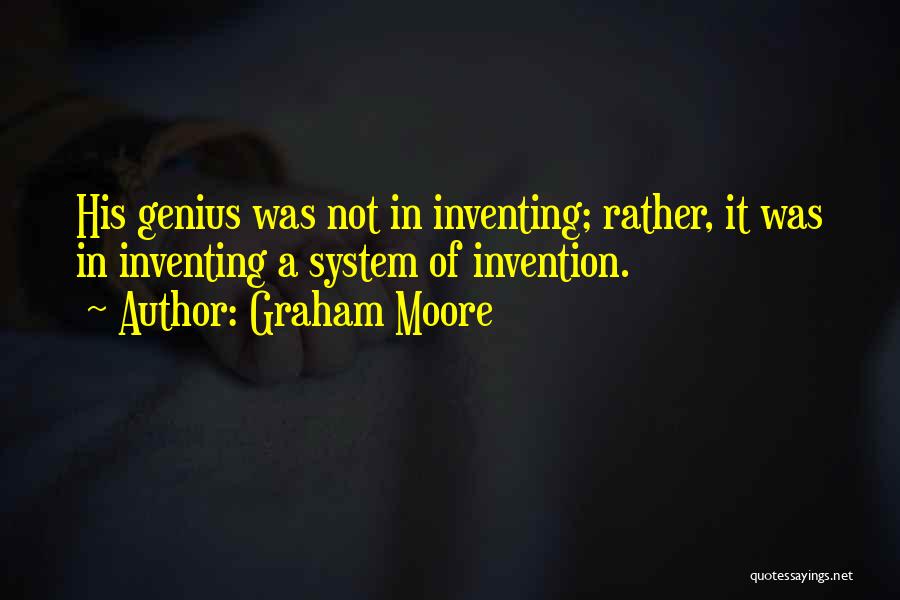 Graham Moore Quotes: His Genius Was Not In Inventing; Rather, It Was In Inventing A System Of Invention.