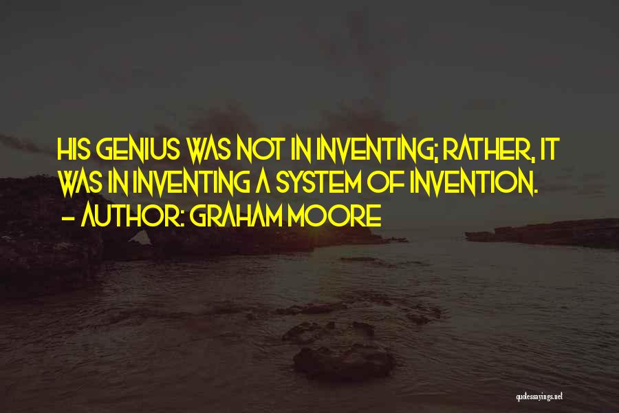 Graham Moore Quotes: His Genius Was Not In Inventing; Rather, It Was In Inventing A System Of Invention.