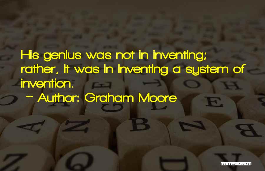 Graham Moore Quotes: His Genius Was Not In Inventing; Rather, It Was In Inventing A System Of Invention.