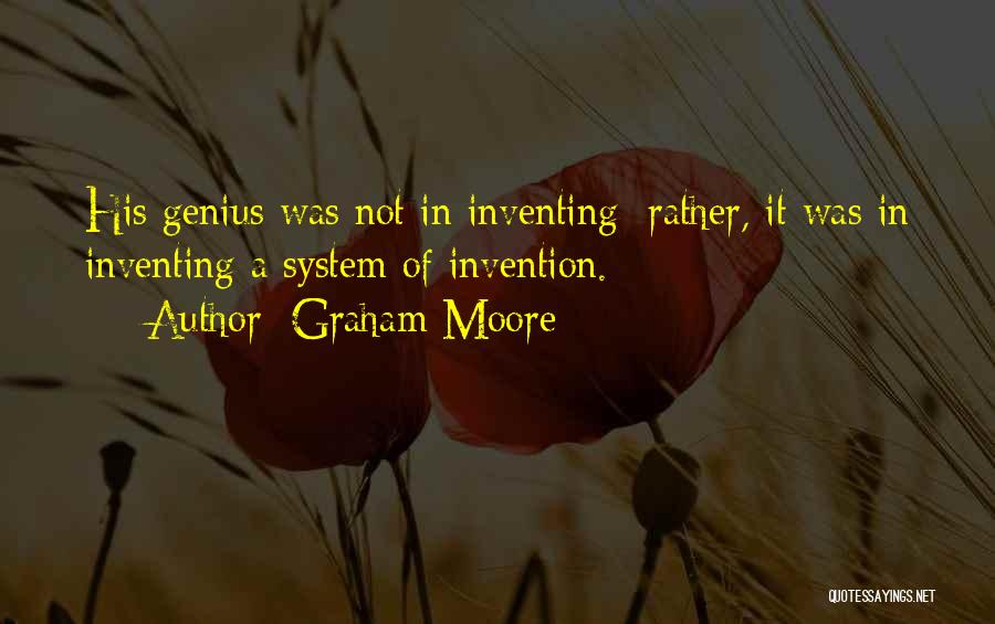 Graham Moore Quotes: His Genius Was Not In Inventing; Rather, It Was In Inventing A System Of Invention.