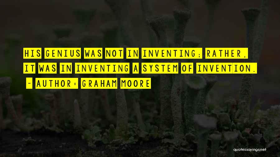 Graham Moore Quotes: His Genius Was Not In Inventing; Rather, It Was In Inventing A System Of Invention.