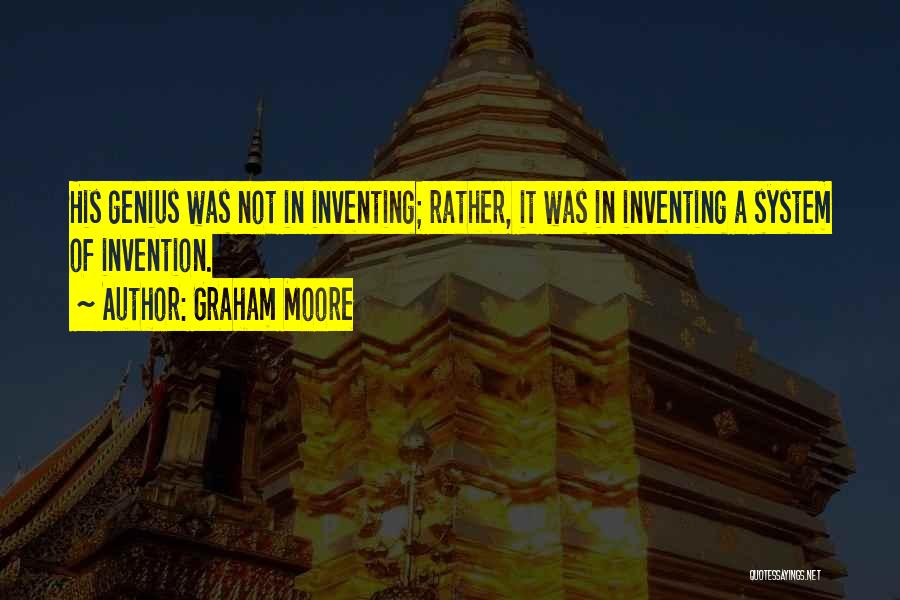 Graham Moore Quotes: His Genius Was Not In Inventing; Rather, It Was In Inventing A System Of Invention.