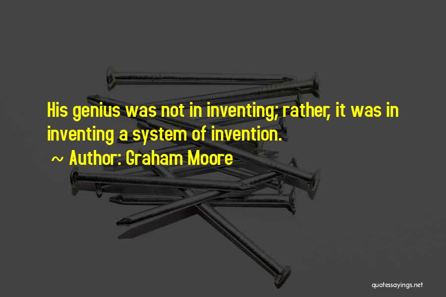 Graham Moore Quotes: His Genius Was Not In Inventing; Rather, It Was In Inventing A System Of Invention.