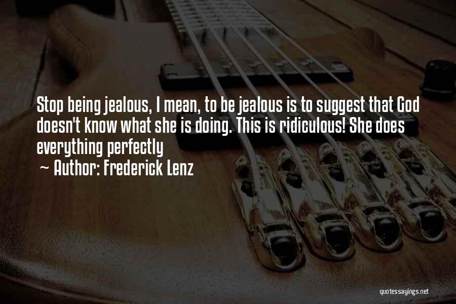 Frederick Lenz Quotes: Stop Being Jealous, I Mean, To Be Jealous Is To Suggest That God Doesn't Know What She Is Doing. This