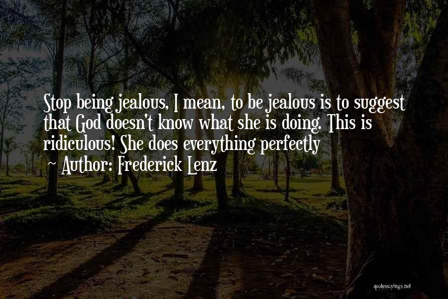 Frederick Lenz Quotes: Stop Being Jealous, I Mean, To Be Jealous Is To Suggest That God Doesn't Know What She Is Doing. This