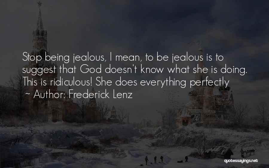 Frederick Lenz Quotes: Stop Being Jealous, I Mean, To Be Jealous Is To Suggest That God Doesn't Know What She Is Doing. This