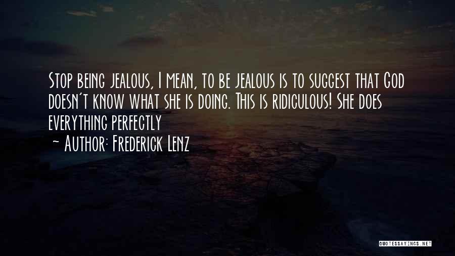 Frederick Lenz Quotes: Stop Being Jealous, I Mean, To Be Jealous Is To Suggest That God Doesn't Know What She Is Doing. This