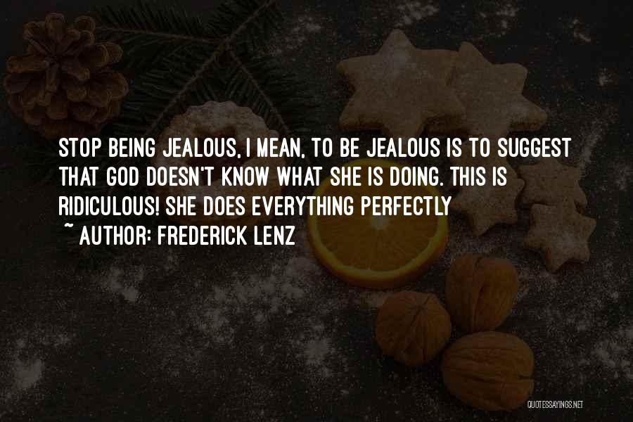 Frederick Lenz Quotes: Stop Being Jealous, I Mean, To Be Jealous Is To Suggest That God Doesn't Know What She Is Doing. This