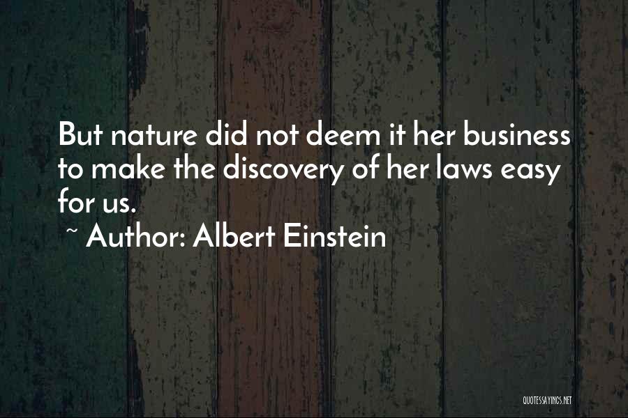 Albert Einstein Quotes: But Nature Did Not Deem It Her Business To Make The Discovery Of Her Laws Easy For Us.