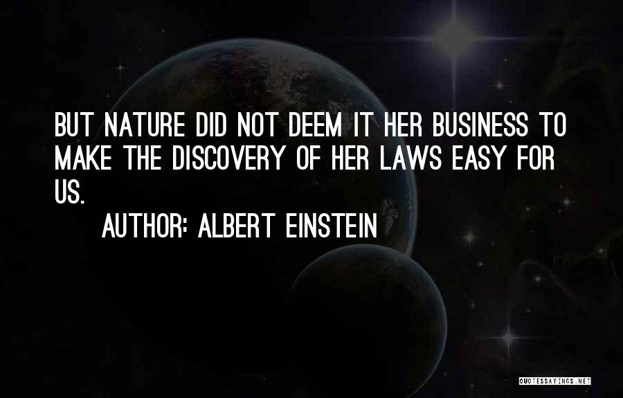 Albert Einstein Quotes: But Nature Did Not Deem It Her Business To Make The Discovery Of Her Laws Easy For Us.