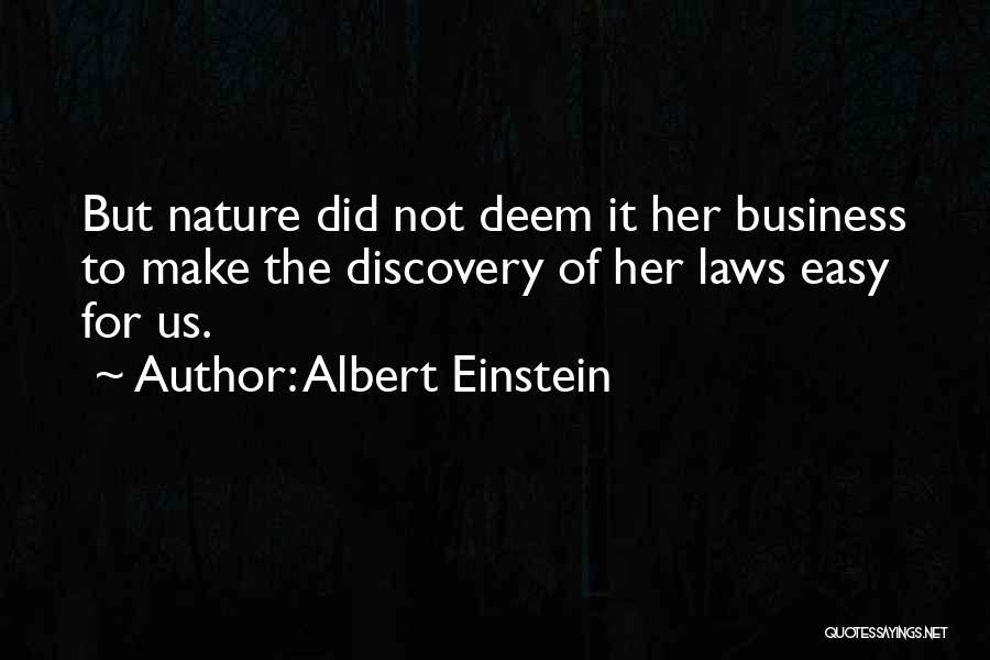 Albert Einstein Quotes: But Nature Did Not Deem It Her Business To Make The Discovery Of Her Laws Easy For Us.