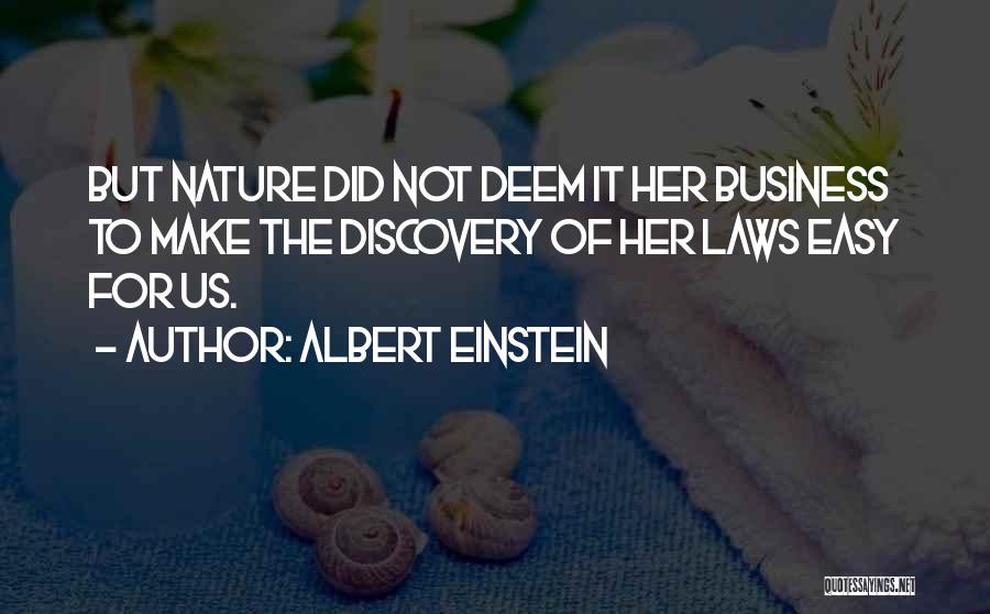 Albert Einstein Quotes: But Nature Did Not Deem It Her Business To Make The Discovery Of Her Laws Easy For Us.