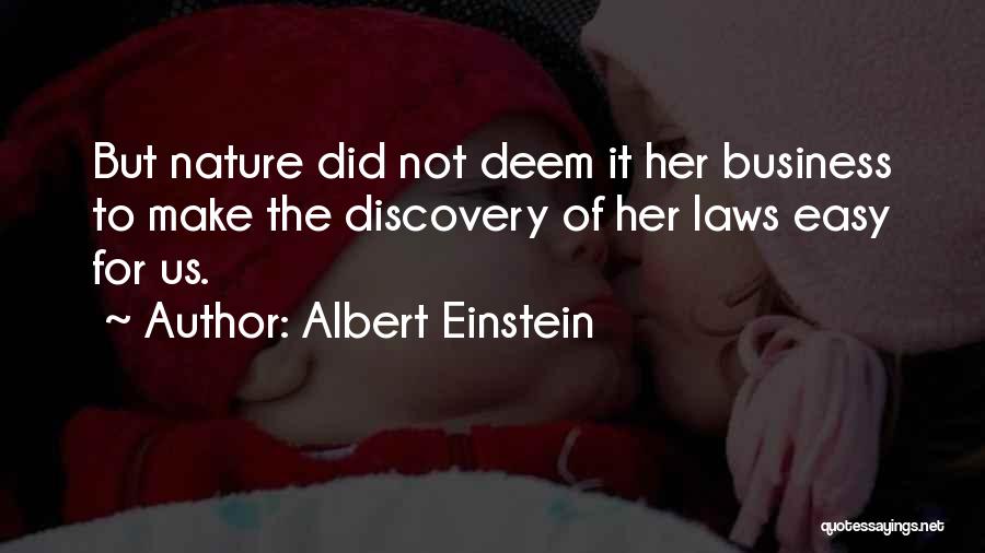 Albert Einstein Quotes: But Nature Did Not Deem It Her Business To Make The Discovery Of Her Laws Easy For Us.