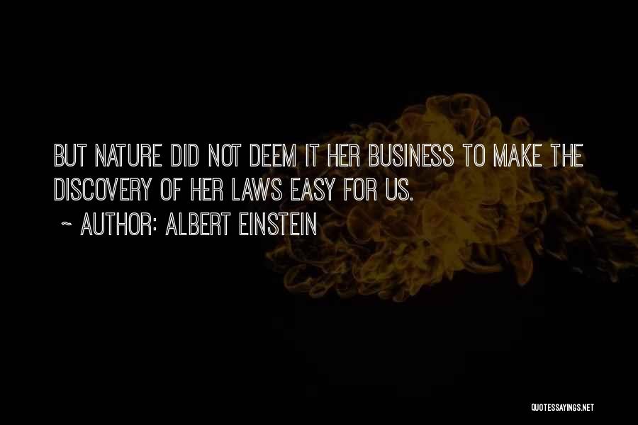 Albert Einstein Quotes: But Nature Did Not Deem It Her Business To Make The Discovery Of Her Laws Easy For Us.