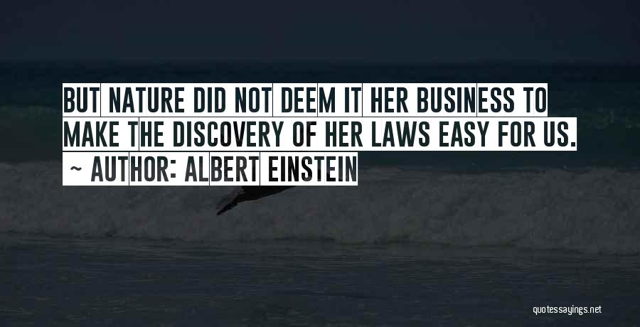 Albert Einstein Quotes: But Nature Did Not Deem It Her Business To Make The Discovery Of Her Laws Easy For Us.