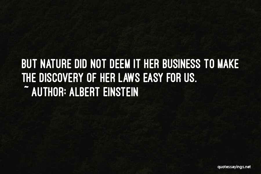 Albert Einstein Quotes: But Nature Did Not Deem It Her Business To Make The Discovery Of Her Laws Easy For Us.