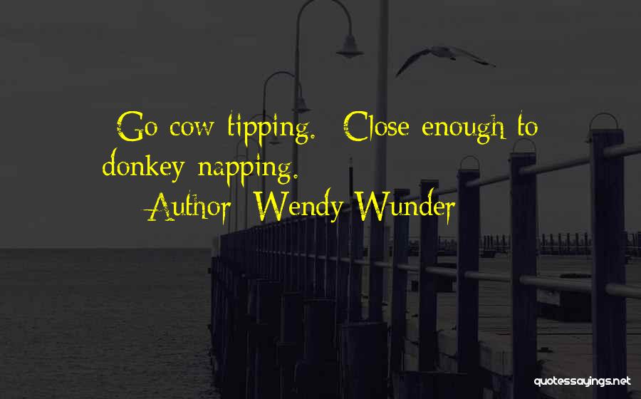 Wendy Wunder Quotes: *go Cow-tipping.* Close Enough To Donkey-napping.