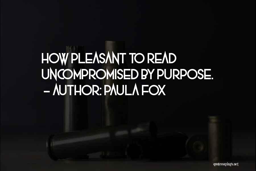 Paula Fox Quotes: How Pleasant To Read Uncompromised By Purpose.