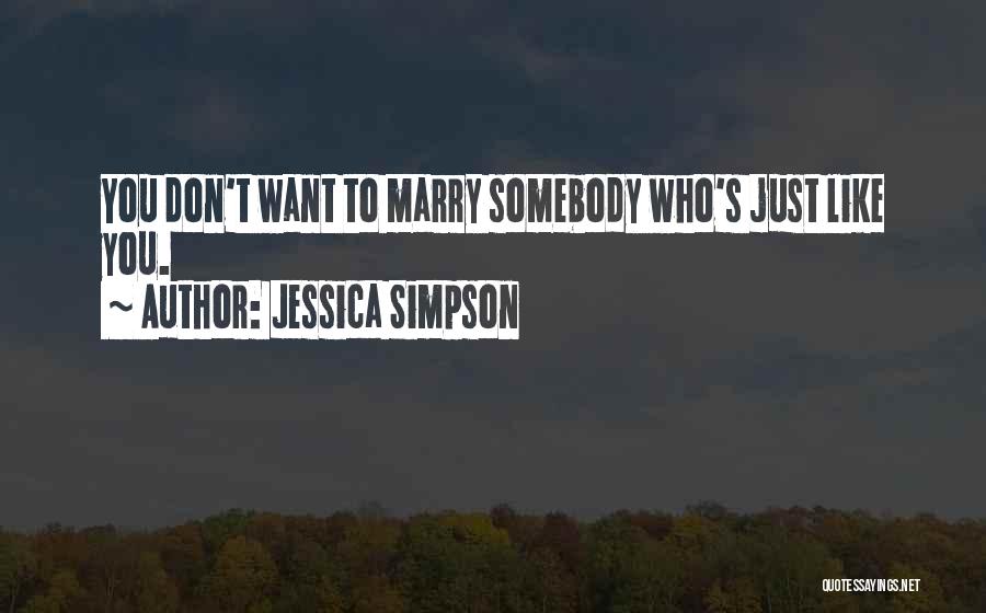 Jessica Simpson Quotes: You Don't Want To Marry Somebody Who's Just Like You.