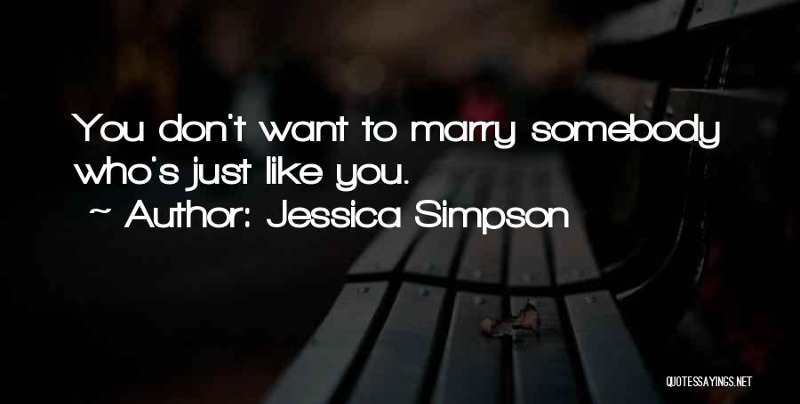 Jessica Simpson Quotes: You Don't Want To Marry Somebody Who's Just Like You.