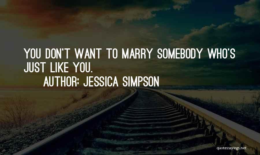 Jessica Simpson Quotes: You Don't Want To Marry Somebody Who's Just Like You.