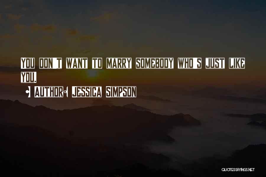 Jessica Simpson Quotes: You Don't Want To Marry Somebody Who's Just Like You.