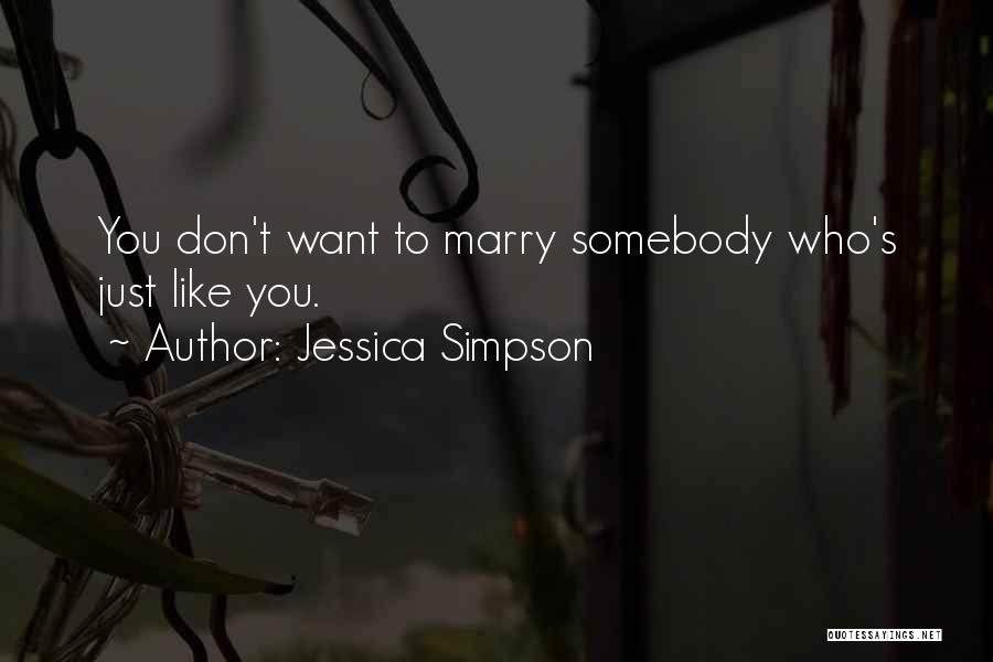 Jessica Simpson Quotes: You Don't Want To Marry Somebody Who's Just Like You.
