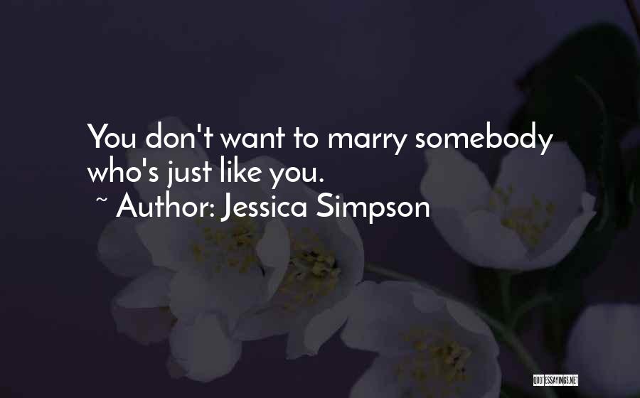 Jessica Simpson Quotes: You Don't Want To Marry Somebody Who's Just Like You.