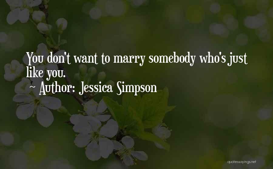 Jessica Simpson Quotes: You Don't Want To Marry Somebody Who's Just Like You.