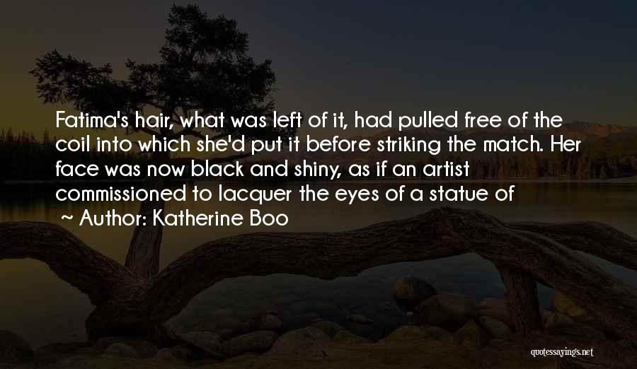 Katherine Boo Quotes: Fatima's Hair, What Was Left Of It, Had Pulled Free Of The Coil Into Which She'd Put It Before Striking