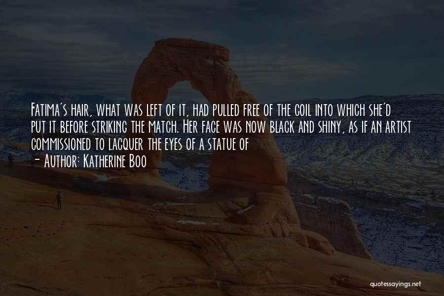 Katherine Boo Quotes: Fatima's Hair, What Was Left Of It, Had Pulled Free Of The Coil Into Which She'd Put It Before Striking