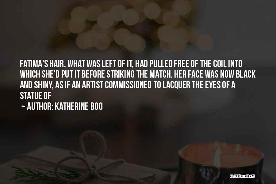 Katherine Boo Quotes: Fatima's Hair, What Was Left Of It, Had Pulled Free Of The Coil Into Which She'd Put It Before Striking