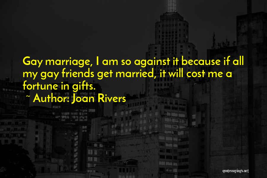 Joan Rivers Quotes: Gay Marriage, I Am So Against It Because If All My Gay Friends Get Married, It Will Cost Me A