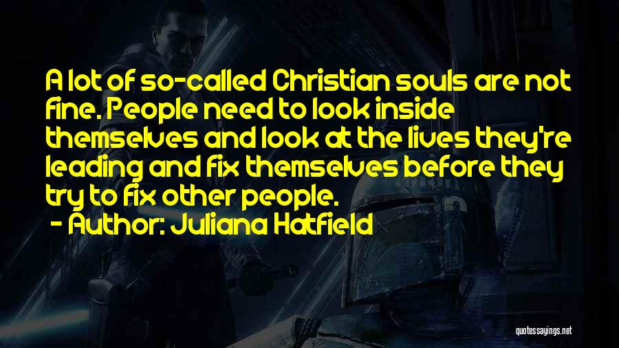 Juliana Hatfield Quotes: A Lot Of So-called Christian Souls Are Not Fine. People Need To Look Inside Themselves And Look At The Lives