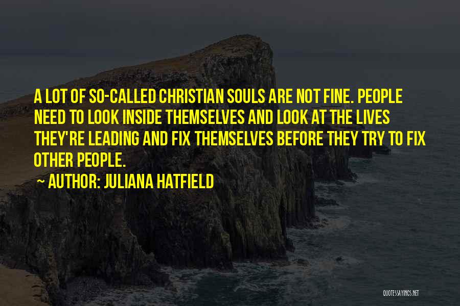 Juliana Hatfield Quotes: A Lot Of So-called Christian Souls Are Not Fine. People Need To Look Inside Themselves And Look At The Lives