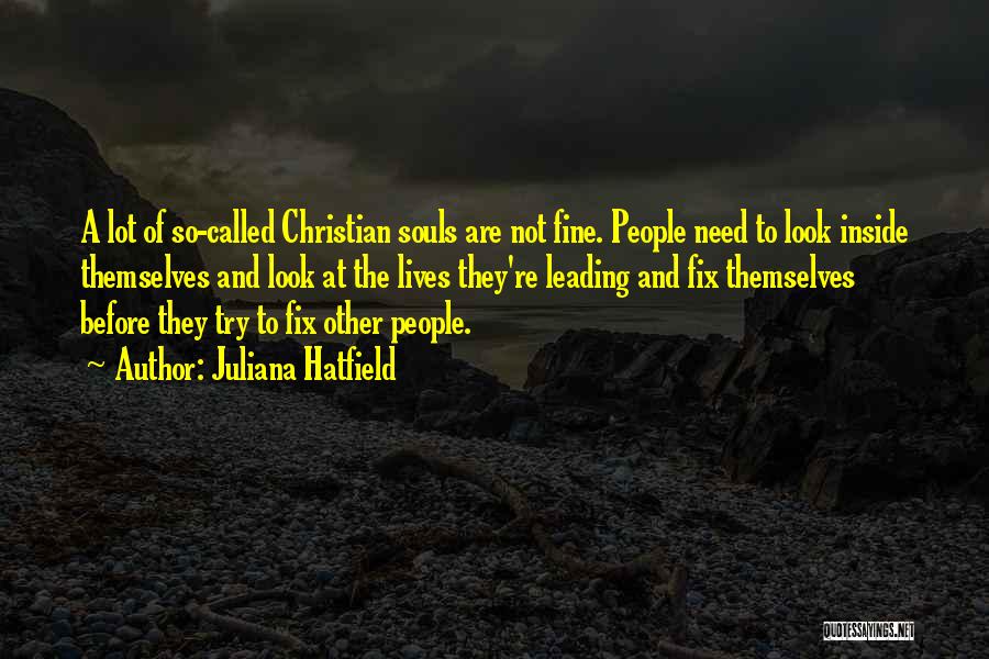 Juliana Hatfield Quotes: A Lot Of So-called Christian Souls Are Not Fine. People Need To Look Inside Themselves And Look At The Lives