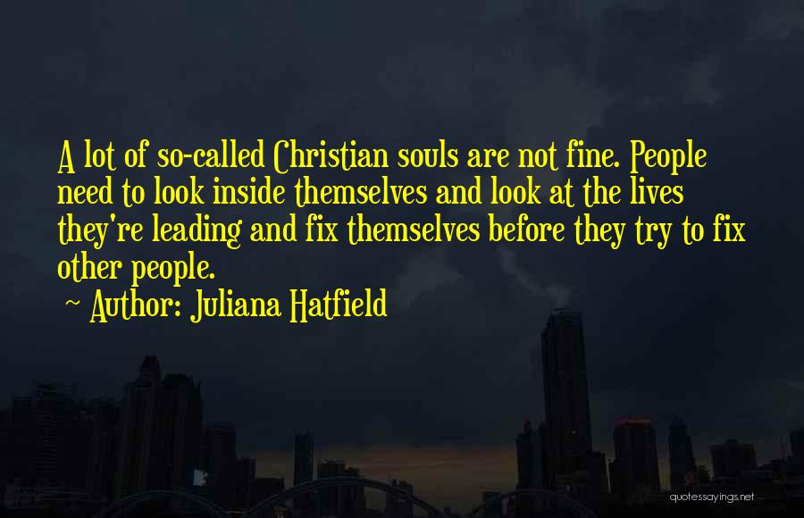 Juliana Hatfield Quotes: A Lot Of So-called Christian Souls Are Not Fine. People Need To Look Inside Themselves And Look At The Lives