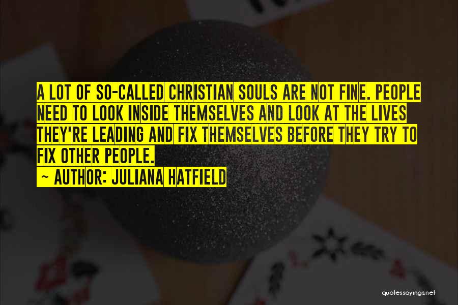 Juliana Hatfield Quotes: A Lot Of So-called Christian Souls Are Not Fine. People Need To Look Inside Themselves And Look At The Lives