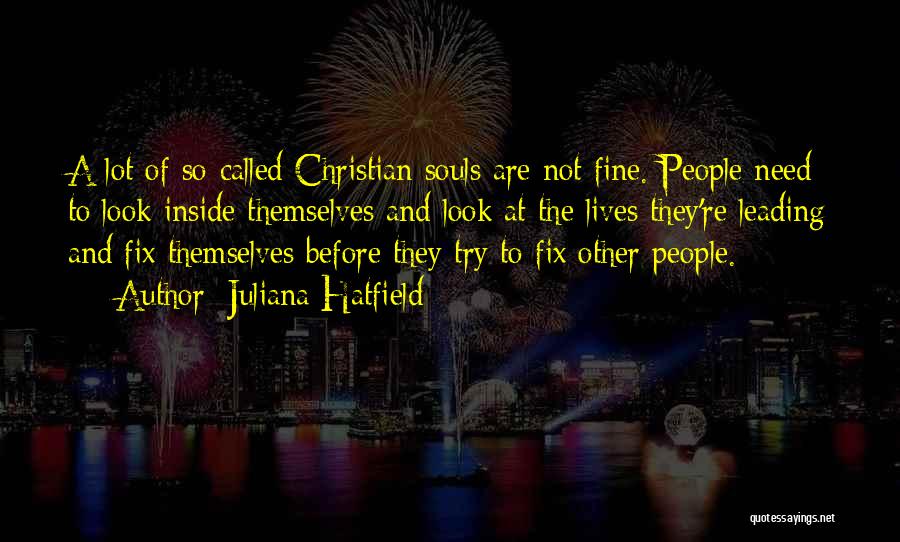 Juliana Hatfield Quotes: A Lot Of So-called Christian Souls Are Not Fine. People Need To Look Inside Themselves And Look At The Lives